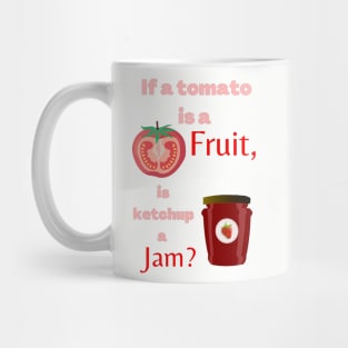 If a tomato is a fruit, is ketchup a jam? Funny Mug